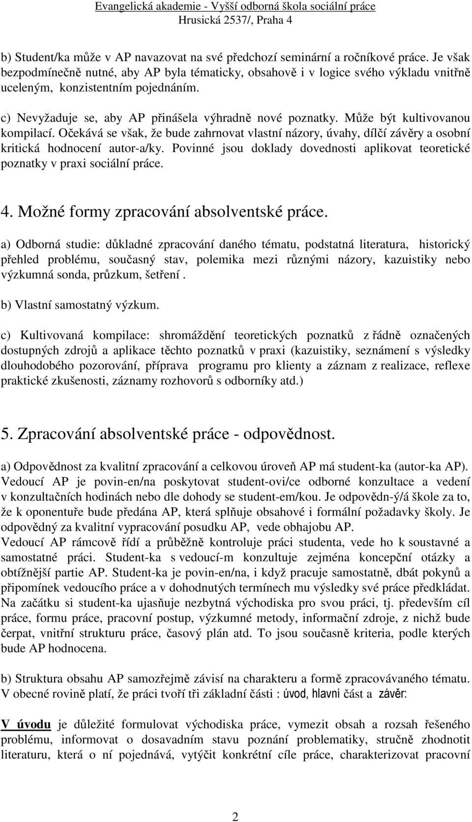 Může být kultivovanou kompilací. Očekává se však, že bude zahrnovat vlastní názory, úvahy, dílčí závěry a osobní kritická hodnocení autor-a/ky.