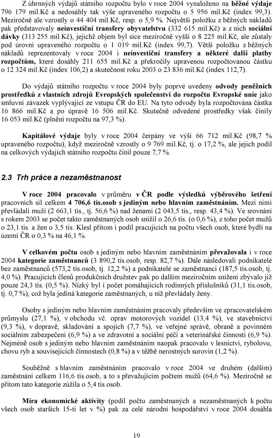 kč), jejichž objem byl sice meziročně vyšší o 8 225 mil.kč, ale zůstaly pod úrovní upraveného rozpočtu o 1 019 mil.kč (index 99,7).
