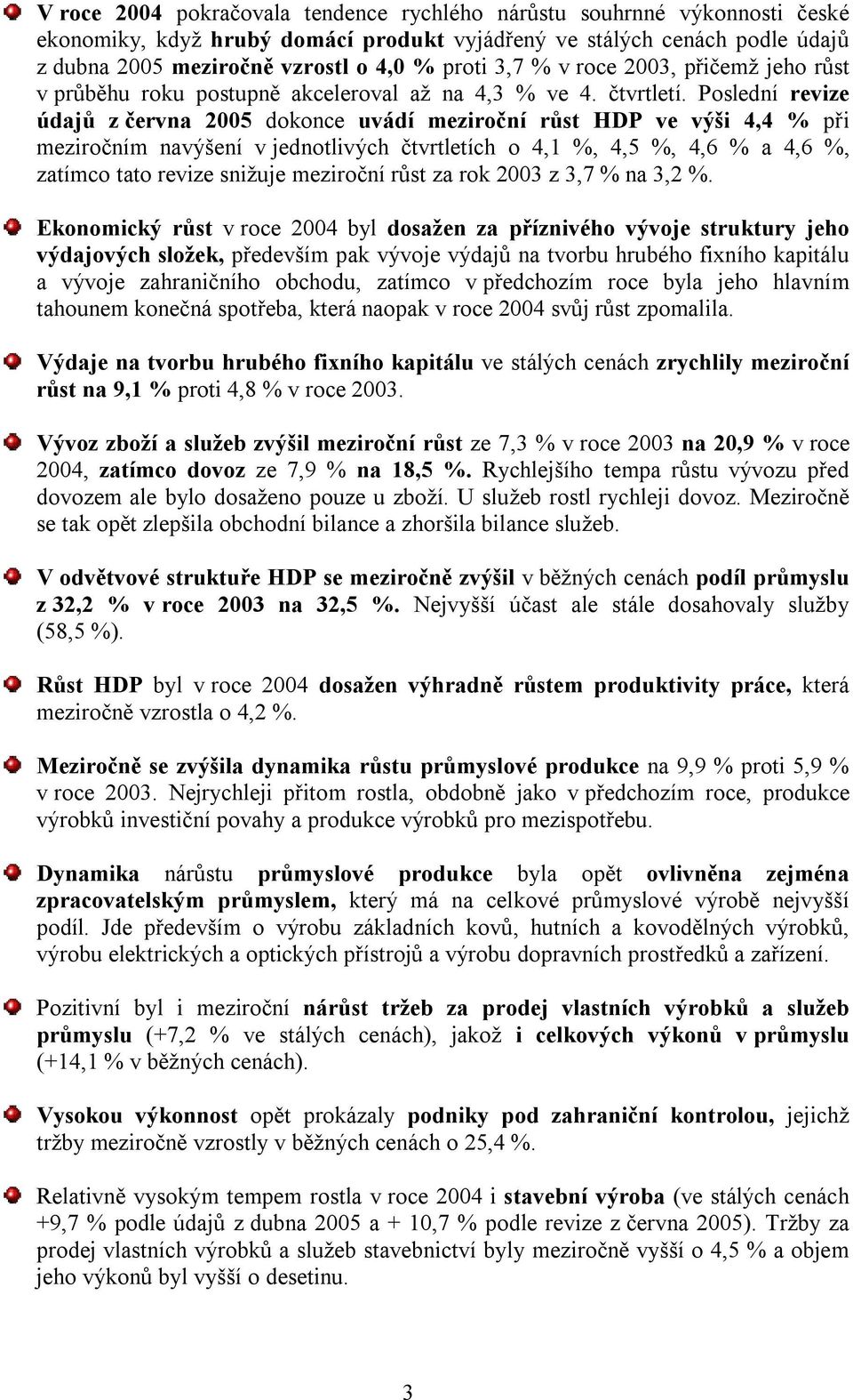 Poslední revize údajů z června 2005 dokonce uvádí meziroční růst HDP ve výši 4,4 % při meziročním navýšení v jednotlivých čtvrtletích o 4,1 %, 4,5 %, 4,6 % a 4,6 %, zatímco tato revize snižuje