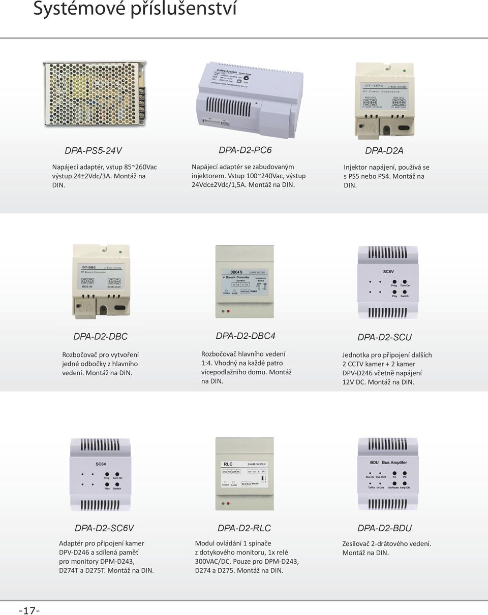 Vhodný na každé patro vícepodlažního domu. Montáž na DIN. DPA-D2-SCU Jednotka pro připojení dalších 2 CCTV kamer + 2 kamer DPV-D246 včetně napájení 12V DC. Montáž na DIN. DPA-D2-SC6V Adaptér pro připojení kamer DPV-D246 a sdílená paměť pro monitory DPM-D243, D274T a D275T.