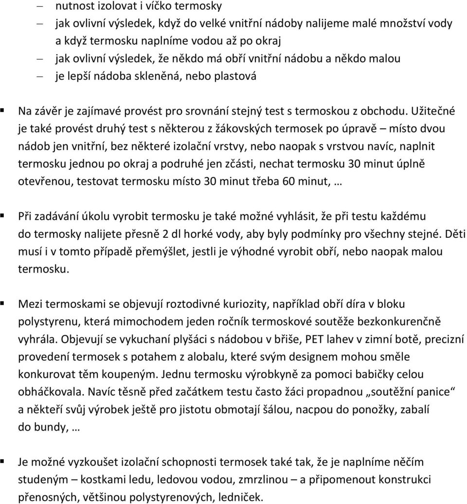 Užitečné je také provést druhý test s některou z žákovských termosek po úpravě místo dvou nádob jen vnitřní, bez některé izolační vrstvy, nebo naopak s vrstvou navíc, naplnit termosku jednou po okraj