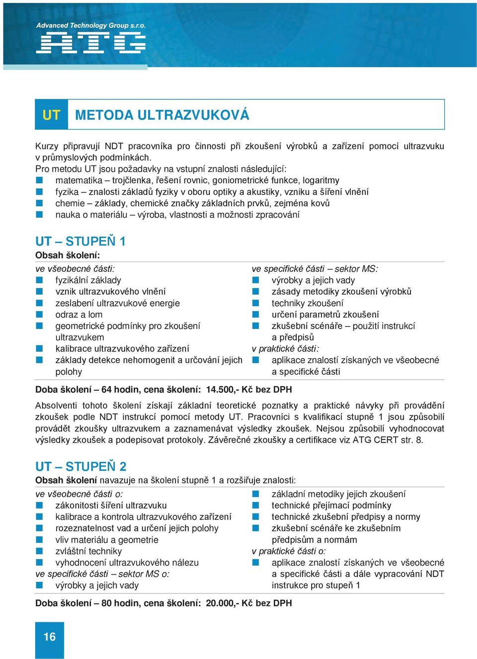 šíření vlnění chemie základy, chemické značky základních prvků, zejména kovů nauka o materiálu výroba, vlastnosti a možnosti zpracování UT STUPEŇ 1 Obsah školení: ve všeobecné části: fyzikální