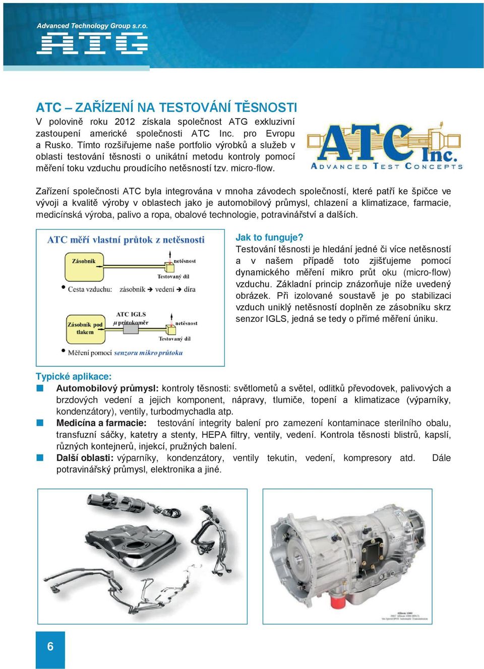 Zařízení společnosti ATC byla integrována v mnoha závodech společností, které patří ke špičce ve vývoji a kvalitě výroby v oblastech jako je automobilový průmysl, chlazení a klimatizace, farmacie,