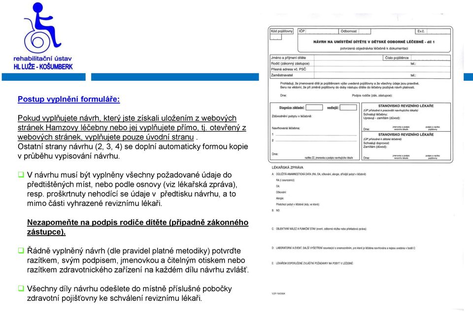 V návrhu musí být vyplněny všechny požadované údaje do předtištěných míst, nebo podle osnovy (viz lékařská zpráva), resp.
