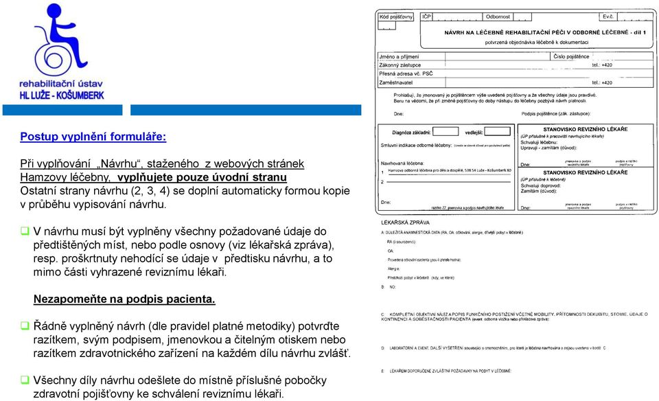 proškrtnuty nehodící se údaje v předtisku návrhu, a to mimo části vyhrazené reviznímu lékaři. Nezapomeňte na podpis pacienta.