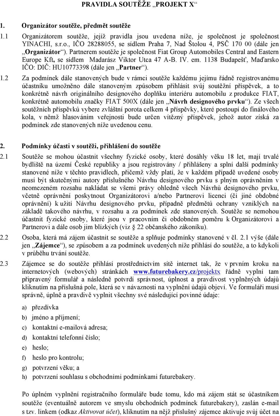 1.2 Za podmínek dále stanovených bude v rámci soutěže každému jejímu řádně registrovanému účastníku umožněno dále stanoveným způsobem přihlásit svůj soutěžní příspěvek, a to konkrétně návrh