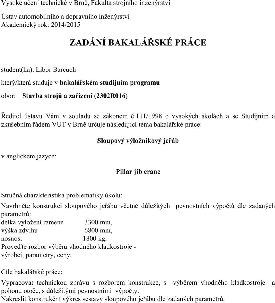 111/1998 o vysokých školách a se Studijním a zkušebním řádem VUT v Brně určuje následující téma bakalářské práce: v anglickém jazyce: Sloupový výložníkový jeřáb Pillar jib crane Stručná