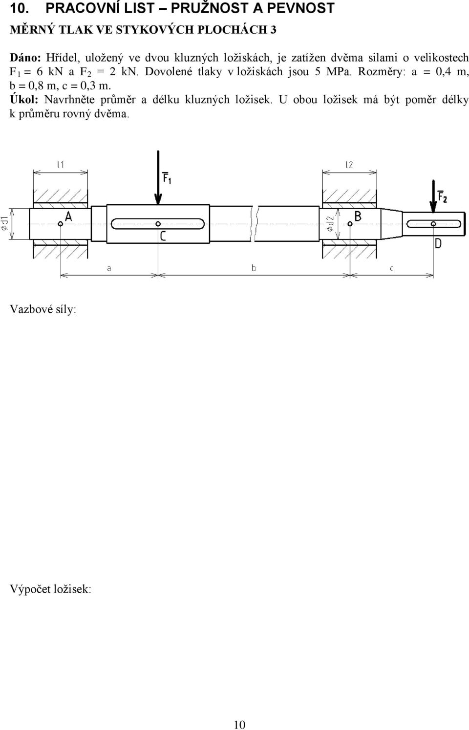 Dovolené tlaky v ložiskách jsou 5 MPa. Rozměry: a = 0,4 m, b = 0,8 m, c = 0,3 m.