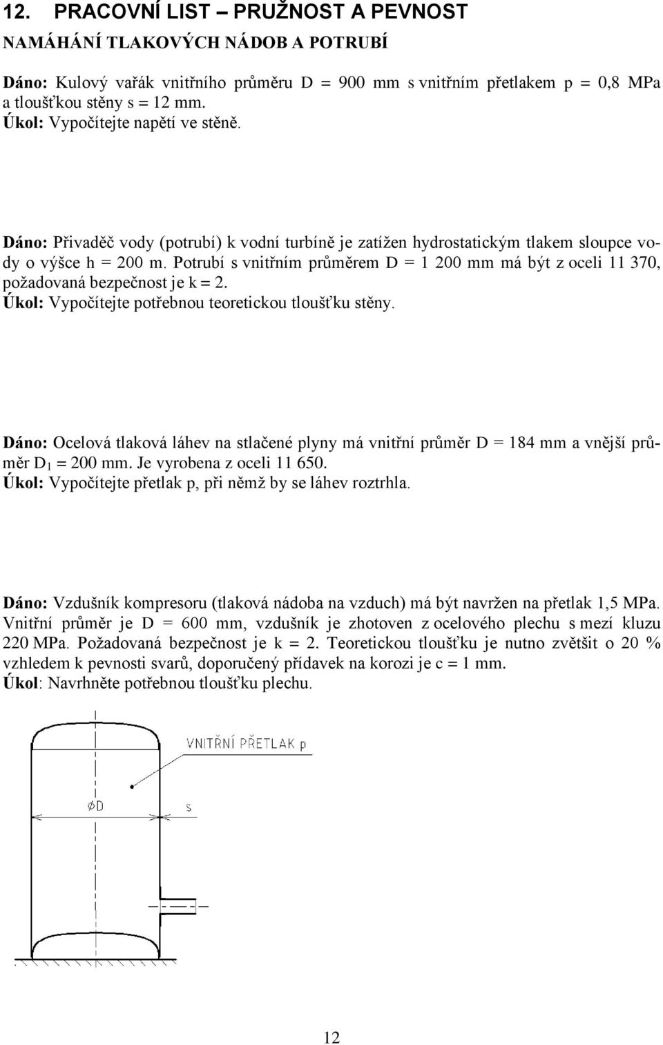 Potrubí s vnitřním průměrem D = 1 200 mm má být z oceli 11 370, požadovaná bezpečnost je k = 2. Úkol: Vypočítejte potřebnou teoretickou tloušťku stěny.