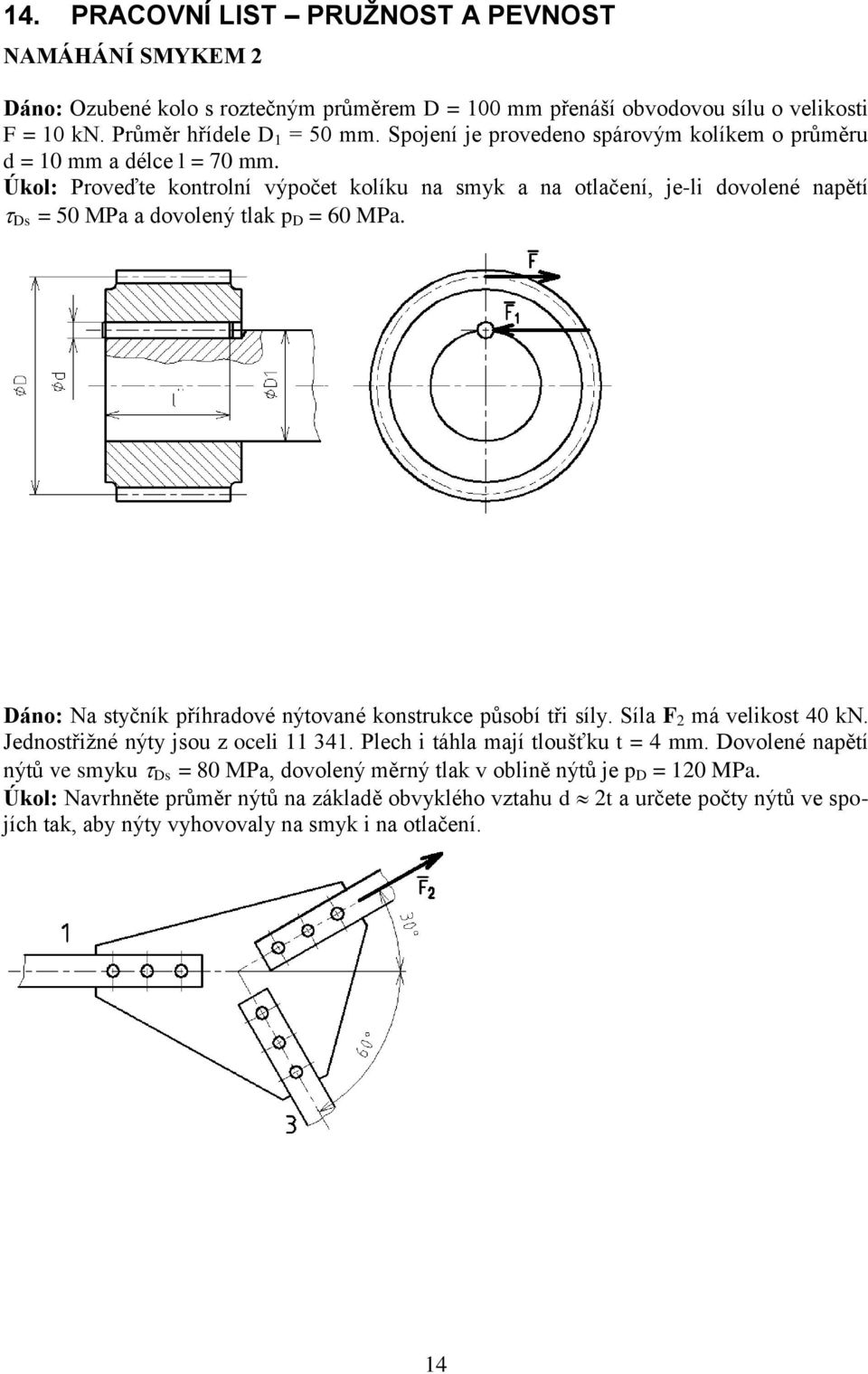Úkol: Proveďte kontrolní výpočet kolíku na smyk a na otlačení, je-li dovolené napětí Ds = 50 MPa a dovolený tlak p D = 60 MPa. Dáno: Na styčník příhradové nýtované konstrukce působí tři síly.