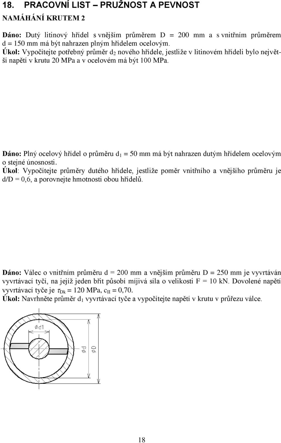 Dáno: Plný ocelový hřídel o průměru d 1 = 50 mm má být nahrazen dutým hřídelem ocelovým o stejné únosnosti.