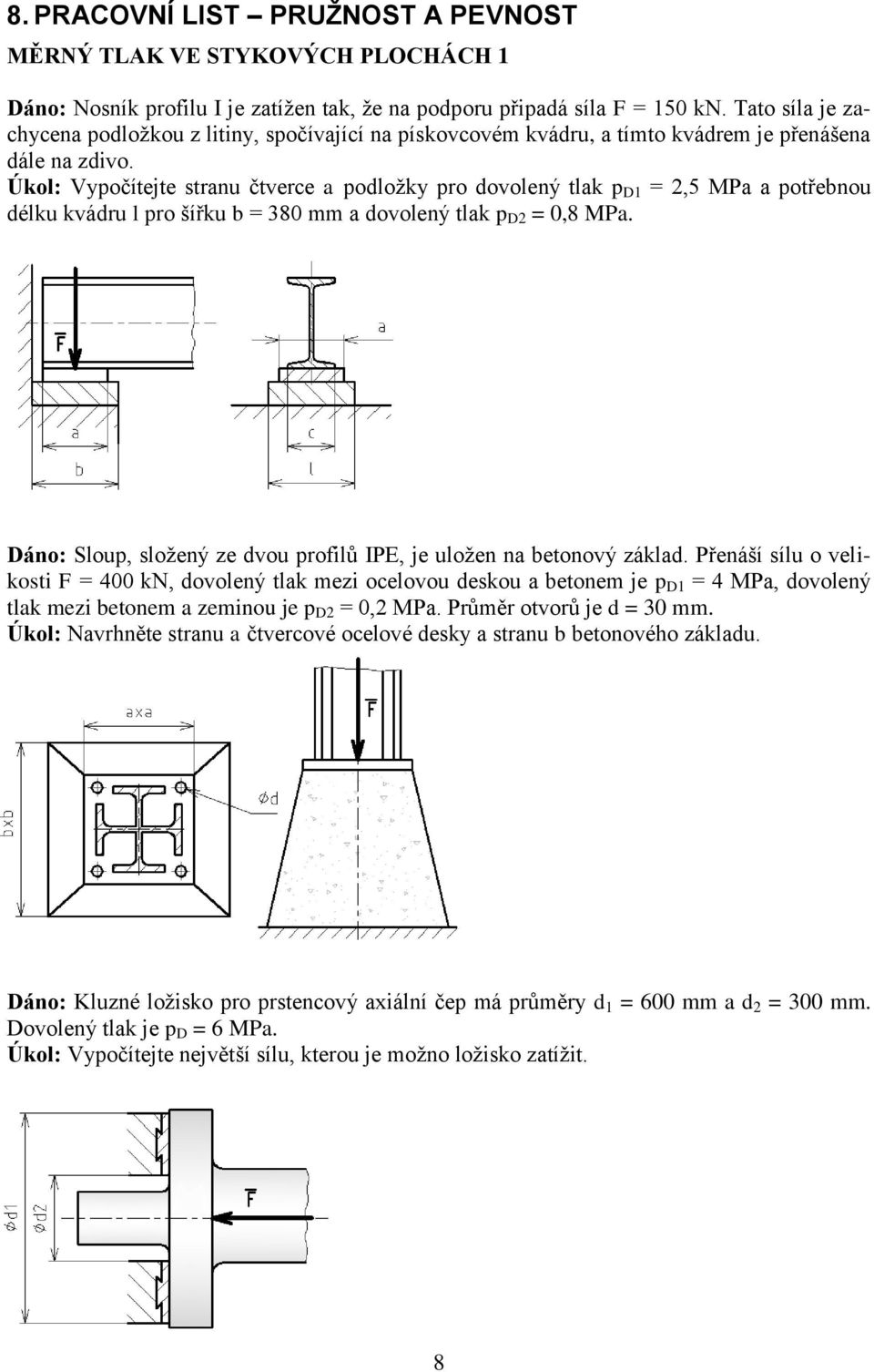 Úkol: Vypočítejte stranu čtverce a podložky pro dovolený tlak p D1 = 2,5 MPa a potřebnou délku kvádru l pro šířku b = 380 mm a dovolený tlak p D2 = 0,8 MPa.