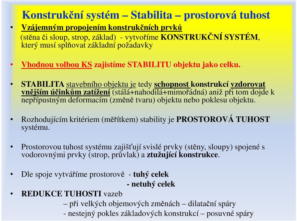 STABILITA stavebního objektu je tedy schopnost konstrukcí vzdorovat vnějším účinkům zatížení (stálá+nahodilá+mimořádná) aniž při tom dojde k nepřípustným deformacím (změně tvaru) objektu nebo poklesu