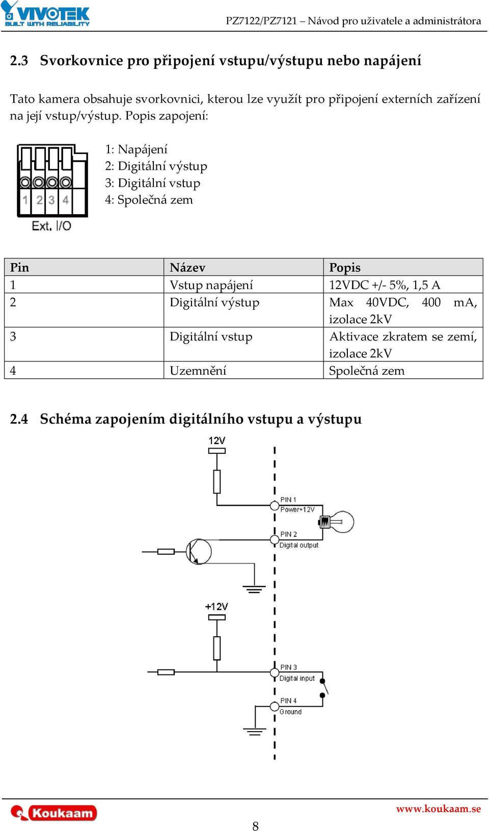 Popis zapojení: 1: Nap{jení 2: Digit{lní výstup 3: Digit{lní vstup 4: Společn{ zem Pin N{zev Popis 1 Vstup nap{jení