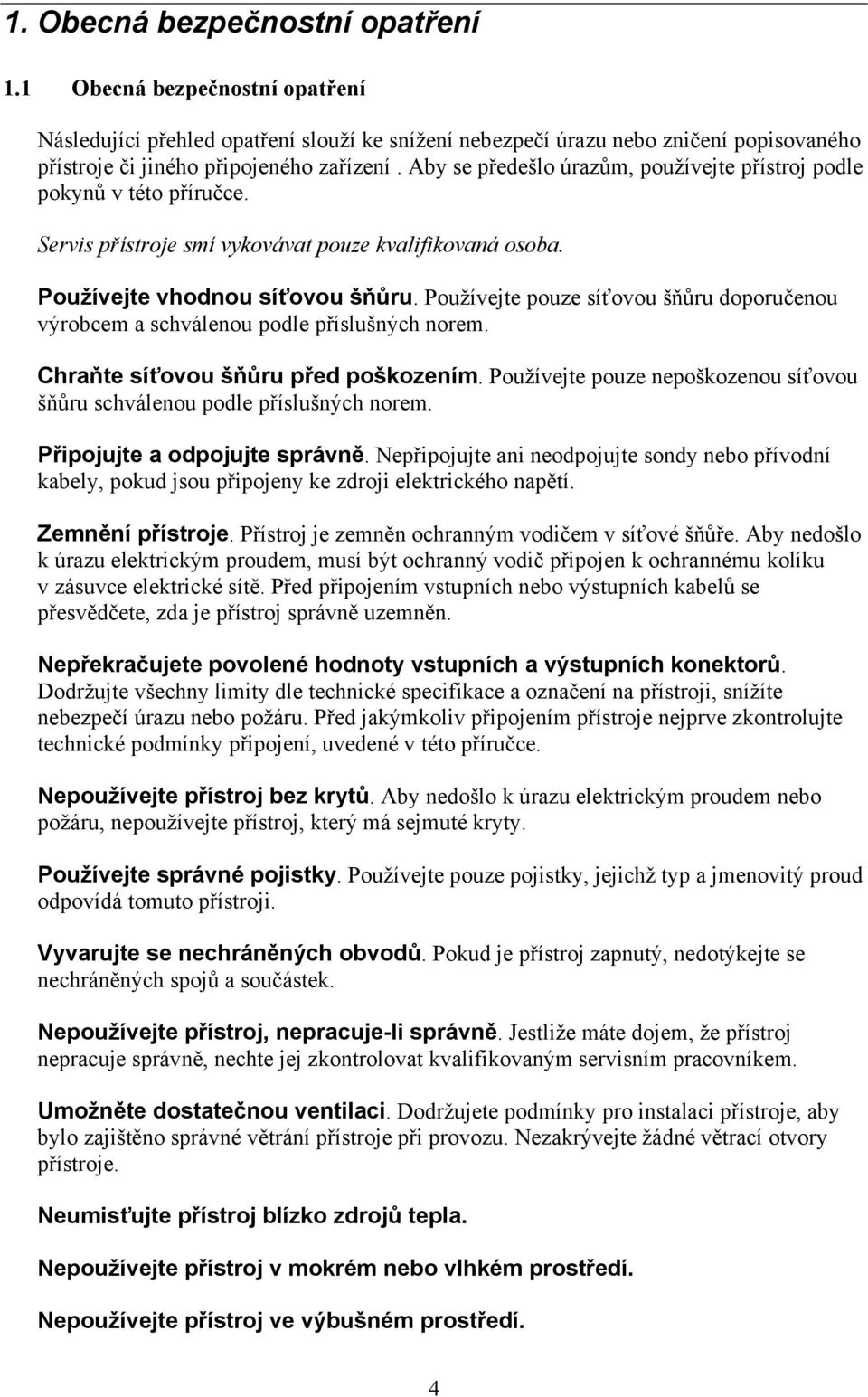 Používejte pouze síťovou šňůru doporučenou výrobcem a schválenou podle příslušných norem. Chraňte síťovou šňůru před poškozením.