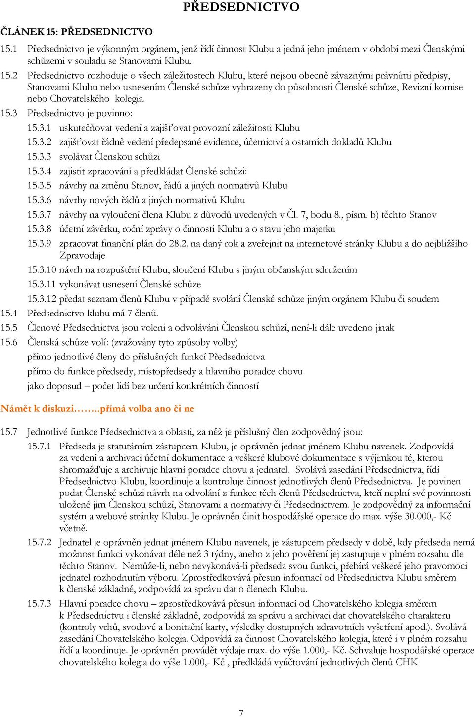 1 Předsednictvo je výkonným orgánem, jenž řídí činnost Klubu a jedná jeho jménem v období mezi Členskými schůzemi v souladu se Stanovami Klubu. 15.