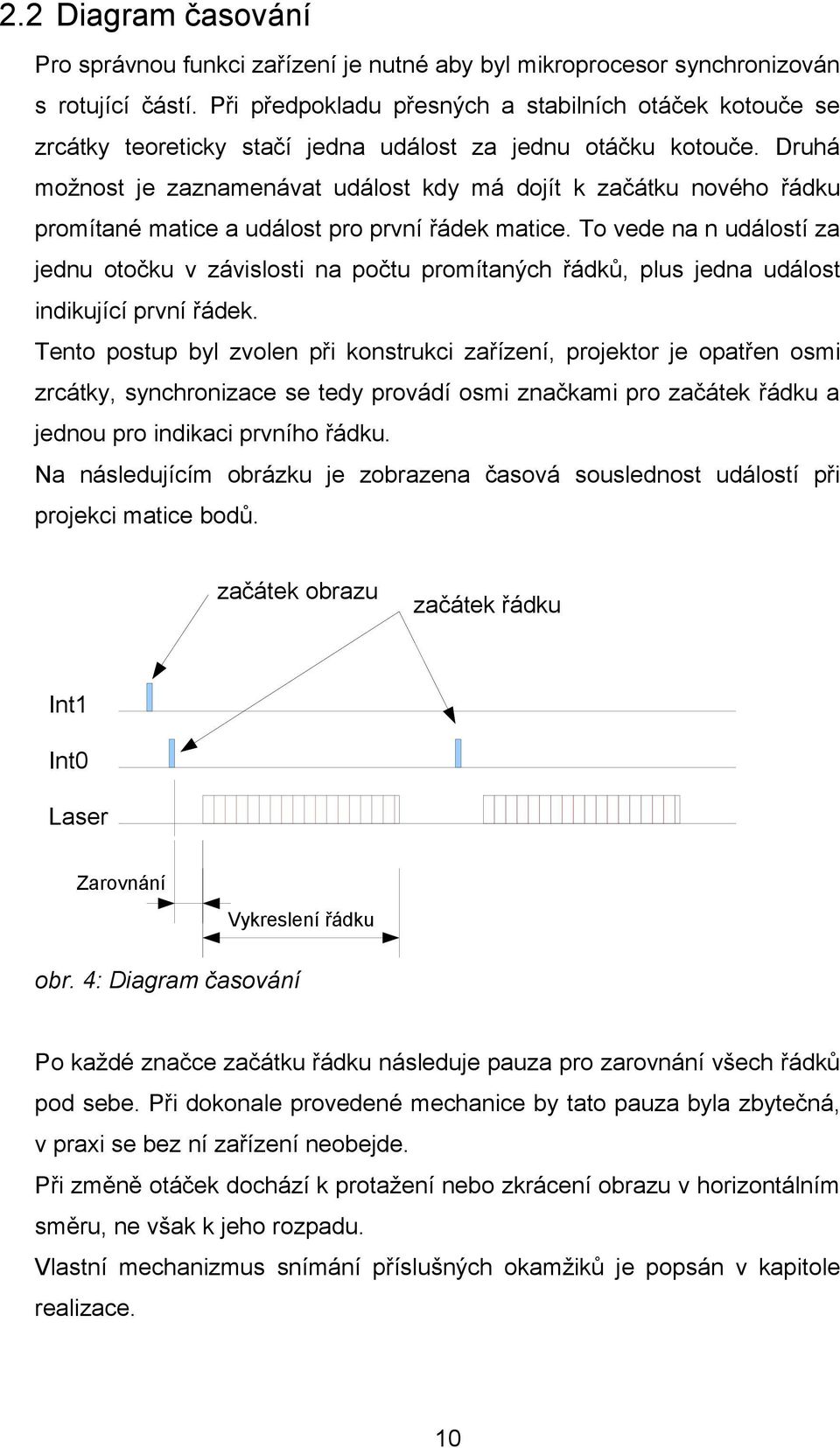 Druhá možnost je zaznamenávat událost kdy má dojít k začátku nového řádku promítané matice a událost pro první řádek matice.