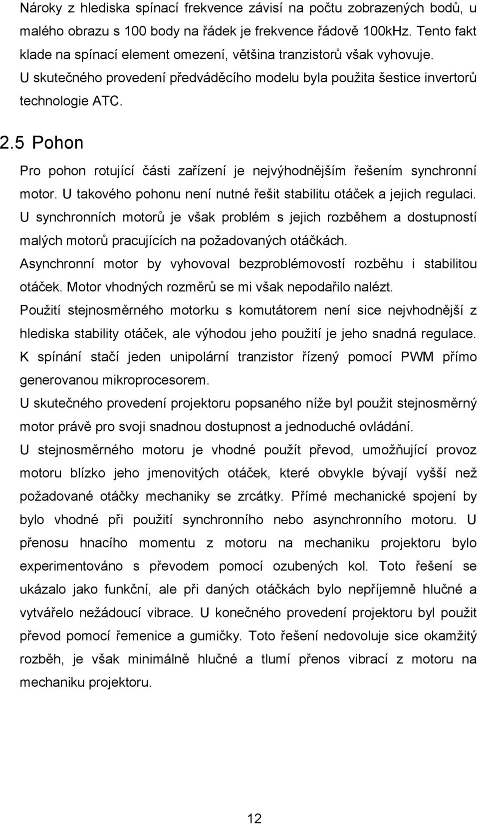 5 Pohon Pro pohon rotující části zařízení je nejvýhodnějším řešením synchronní motor. U takového pohonu není nutné řešit stabilitu otáček a jejich regulaci.