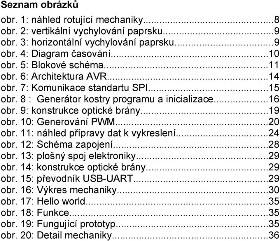 ..19 obr. 10: Generování PWM...20 obr. 11: náhled přípravy dat k vykreslení...24 obr. 12: Schéma zapojení...28 obr. 13: plošný spoj elektroniky...29 obr.