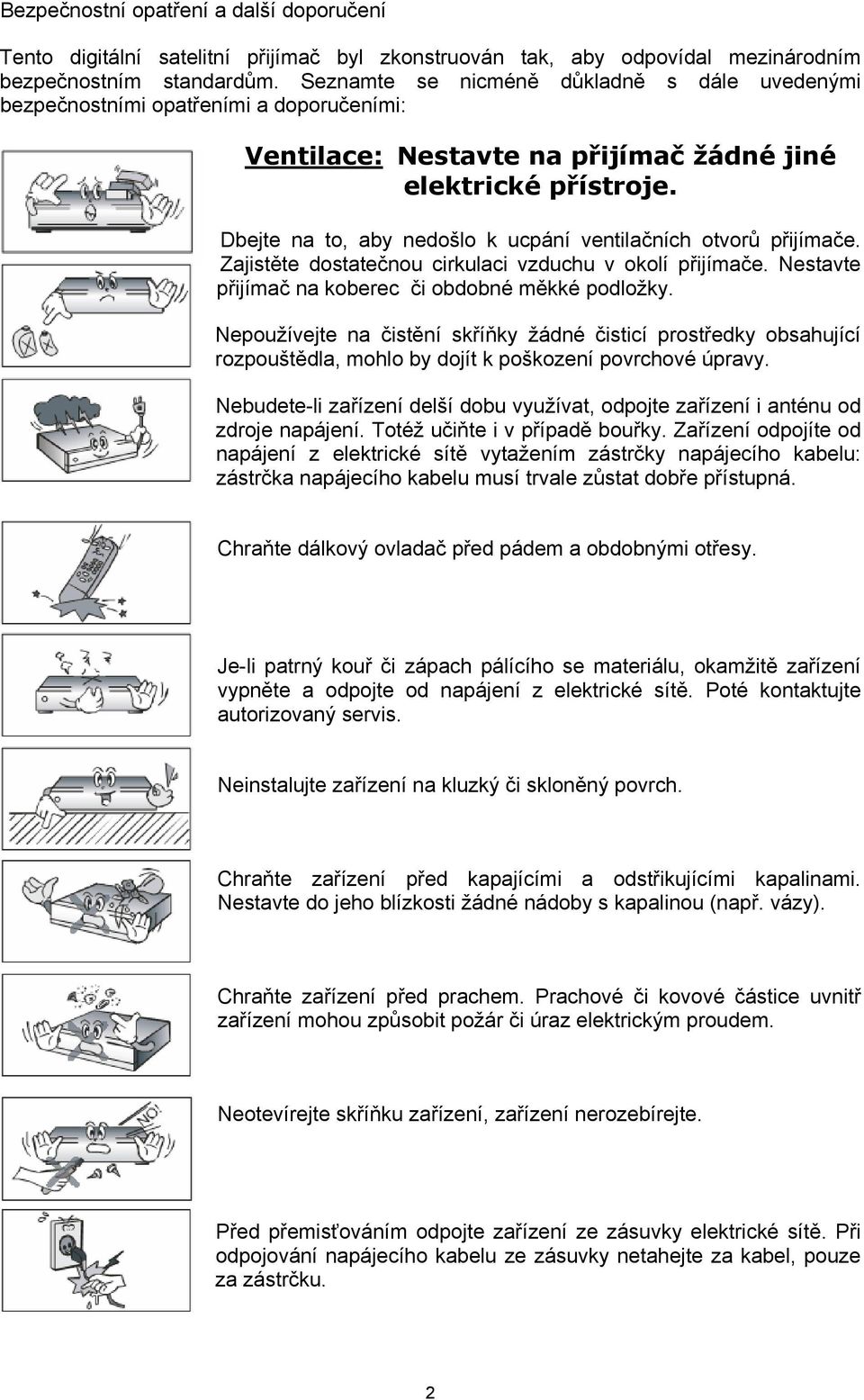 Dbejte na to, aby nedošlo k ucpání ventilačních otvorů přijímače. Zajistěte dostatečnou cirkulaci vzduchu v okolí přijímače. Nestavte přijímač na koberec či obdobné měkké podložky.