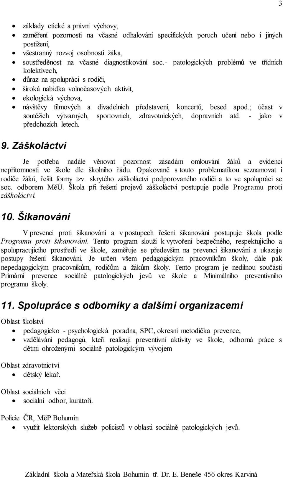 - patologických problémů ve třídních kolektivech, důraz na spolupráci s rodiči, široká nabídka volnočasových aktivit, ekologická výchova, návštěvy filmových a divadelních představení, koncertů, besed