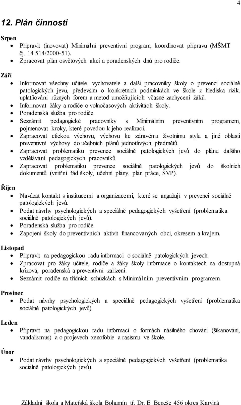 metod umožňujících včasné zachycení žáků. Informovat žáky a rodiče o volnočasových aktivitách školy. Poradenská služba pro rodiče.