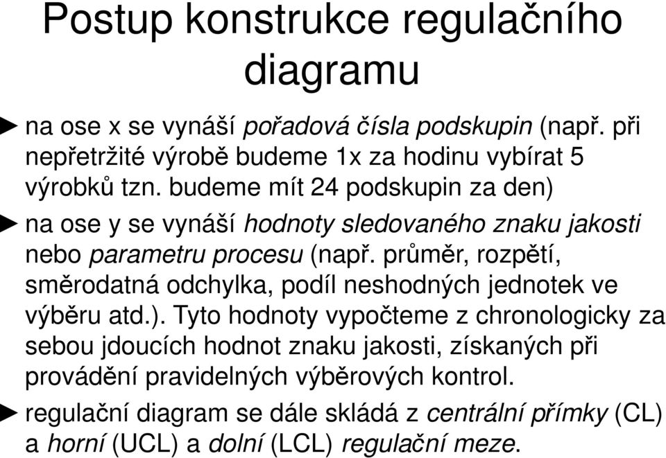 budeme mít 24 podskupin za den) na ose y se vynáší hodnoty sledovaného znaku jakosti nebo parametru procesu (např.