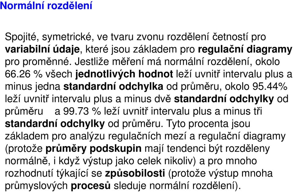 44% leží uvnitř intervalu plus a minus dvě standardní odchylky od průměru a 99.73 % leží uvnitř intervalu plus a minus tři standardní odchylky od průměru.