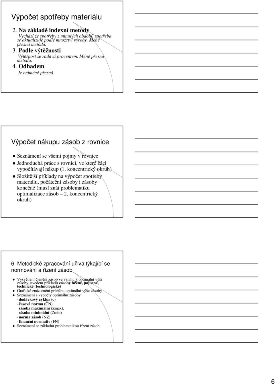 Výpočet nákupu zásob z rovnice Seznámení se všemi pojmy v rovnice Jednoduchá práce s rovnicí, ve které žáci vypočítávají nákup (1.