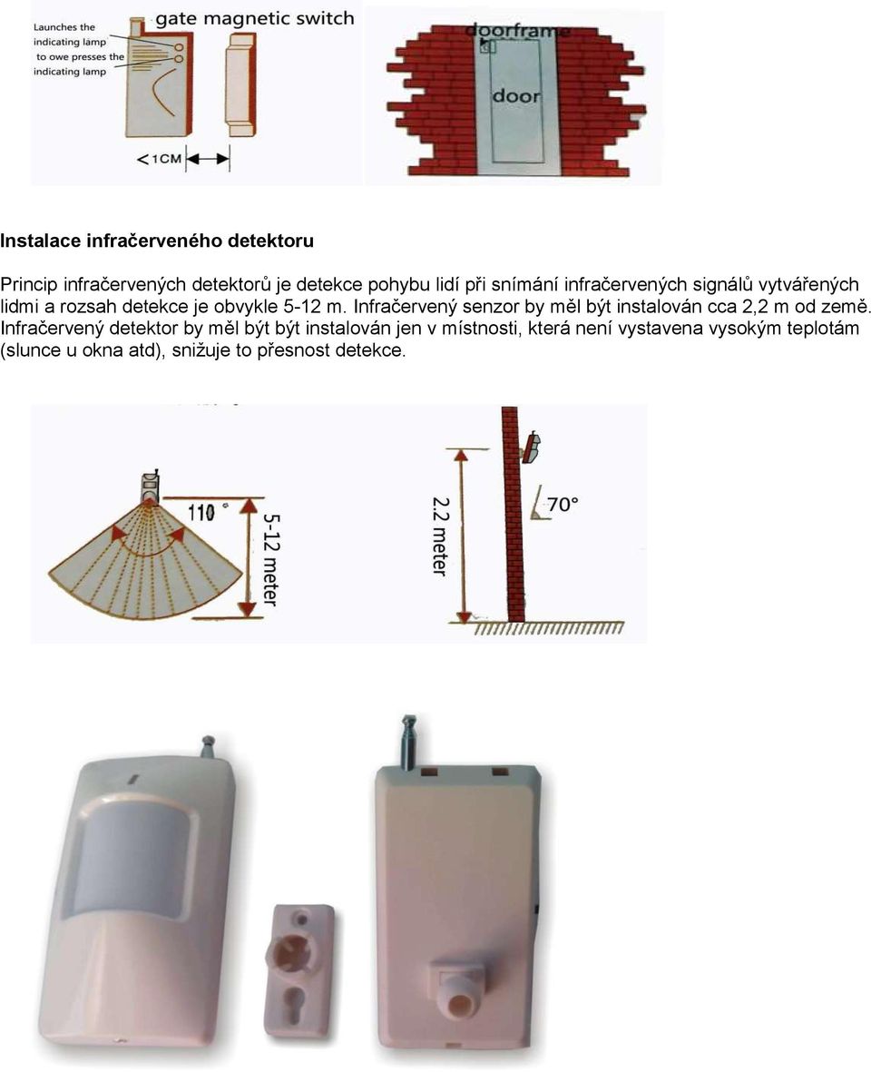 Infračervený senzor by měl být instalován cca 2,2 m od země.