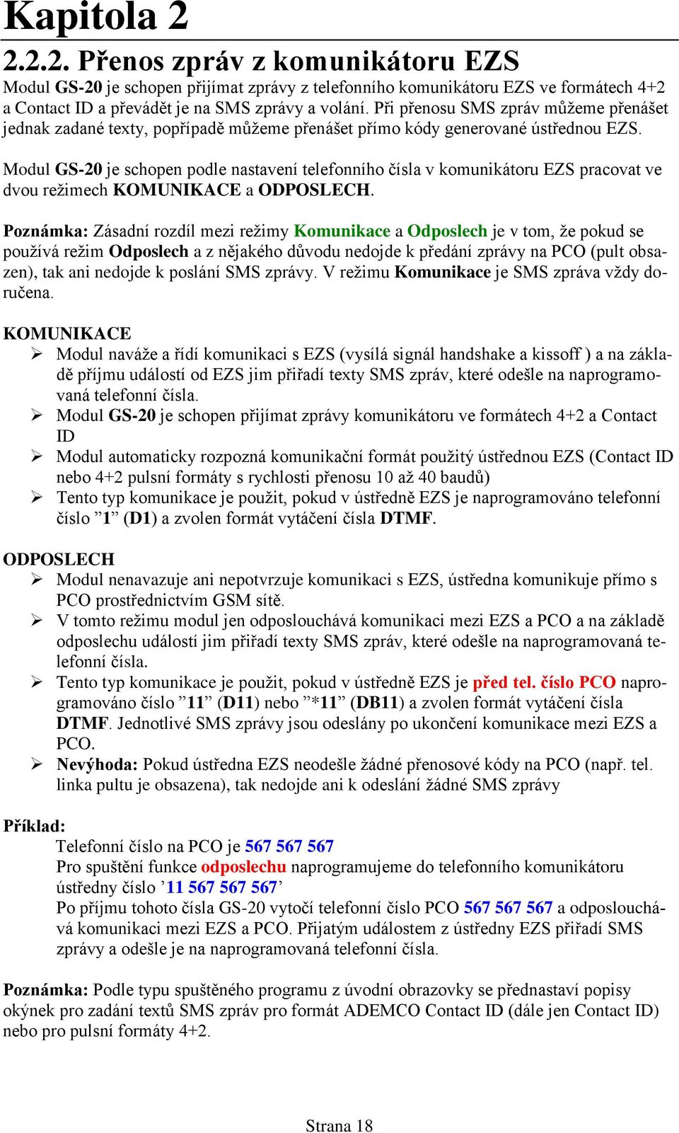 Modul GS-20 je schopen podle nastavení telefonního čísla v komunikátoru EZS pracovat ve dvou režimech KOMUNIKACE a ODPOSLECH.