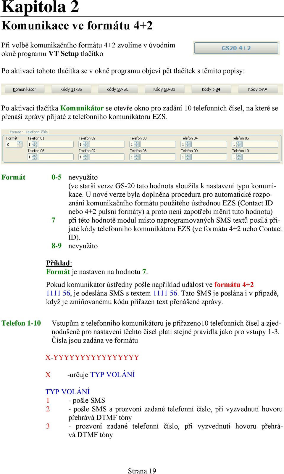 Formát 0-5 nevyužito (ve starší verze GS-20 tato hodnota sloužila k nastavení typu komunikace.