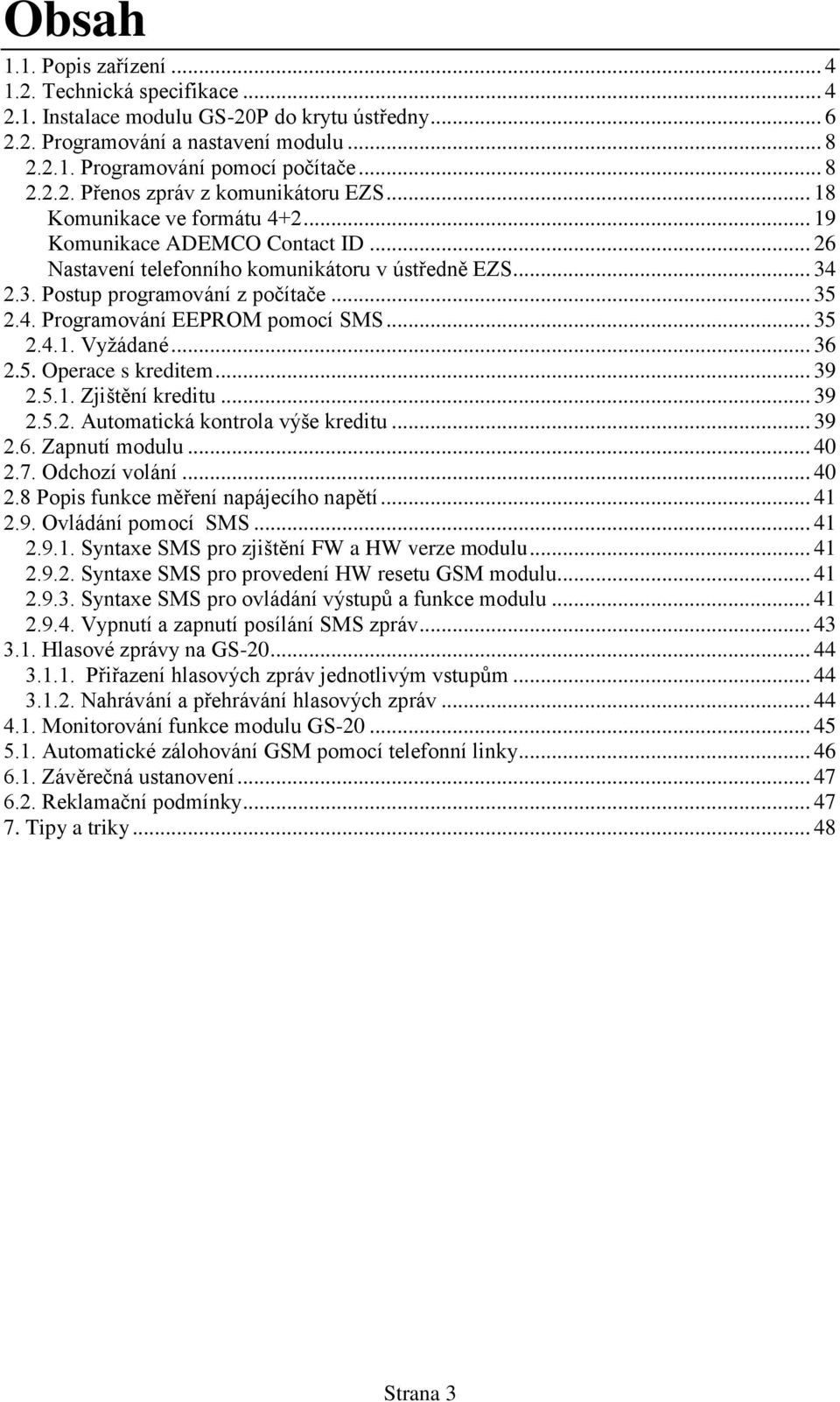 .. 35 2.4.1. Vyžádané... 36 2.5. Operace s kreditem... 39 2.5.1. Zjištění kreditu... 39 2.5.2. Automatická kontrola výše kreditu... 39 2.6. Zapnutí modulu... 40 2.