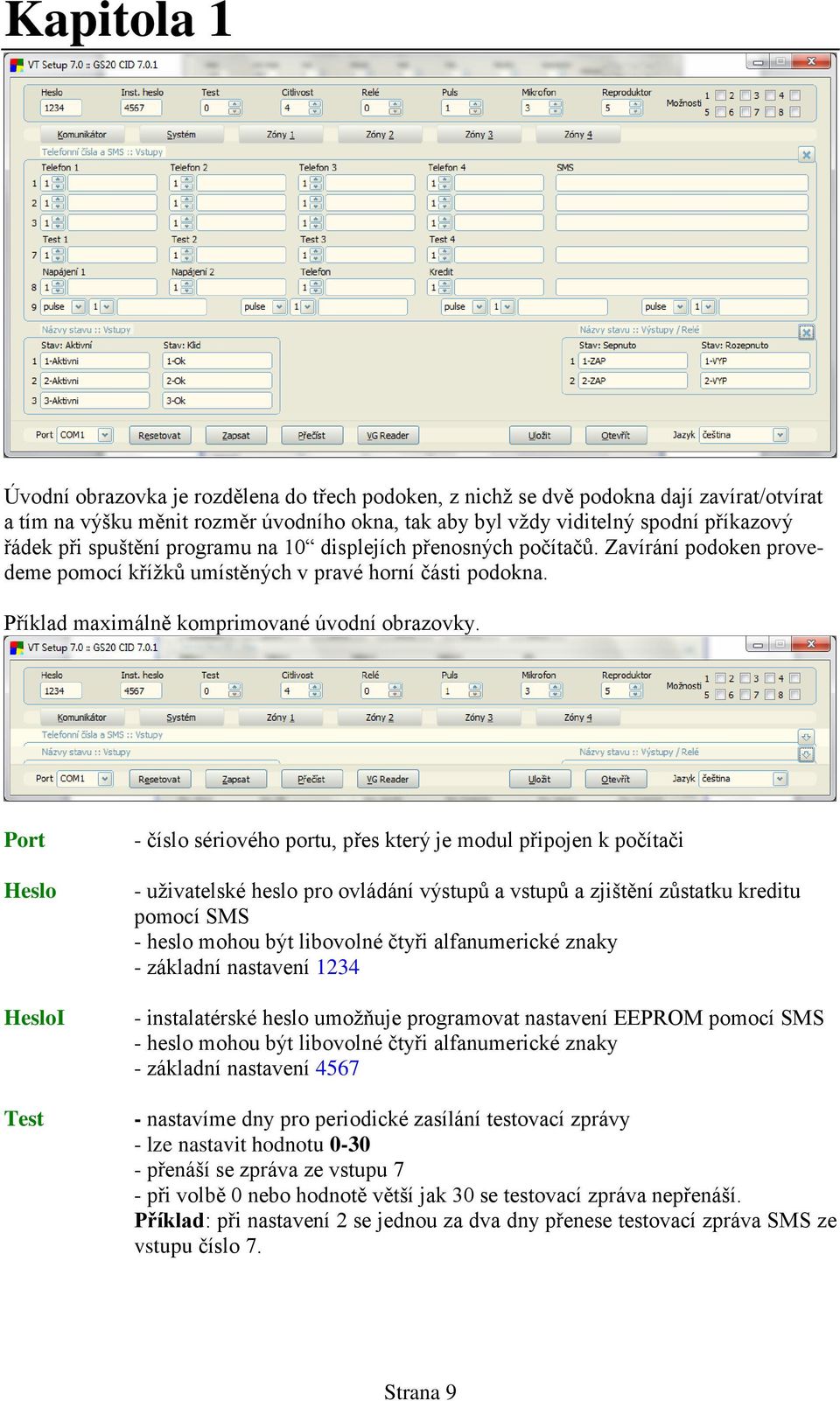 Port Heslo HesloI Test - číslo sériového portu, přes který je modul připojen k počítači - uživatelské heslo pro ovládání výstupů a vstupů a zjištění zůstatku kreditu pomocí SMS - heslo mohou být