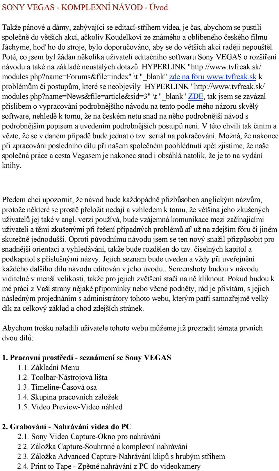 Poté, co jsem byl žádán několika uživateli editačního softwaru Sony VEGAS o rozšíření návodu a také na základě neustálých dotazů HYPERLINK "http://www.tvfreak.sk/ modules.php?