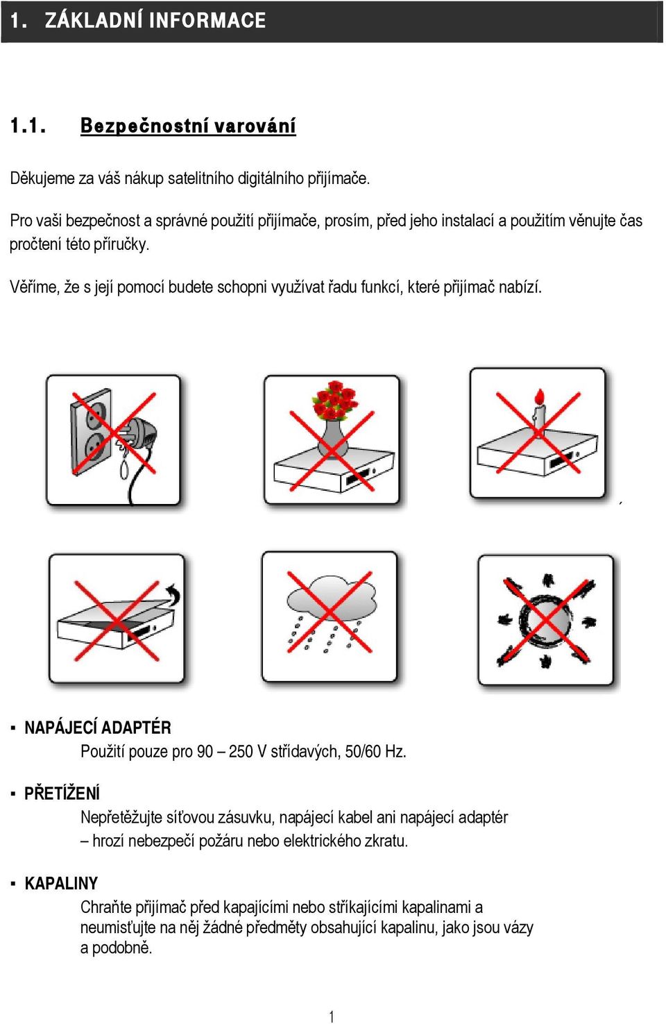 Věříme, že s její pomocí budete schopni využívat řadu funkcí, které přijímač nabízí. NAPÁJECÍ ADAPTÉR Použití pouze pro 90 250 V střídavých, 50/60 Hz.