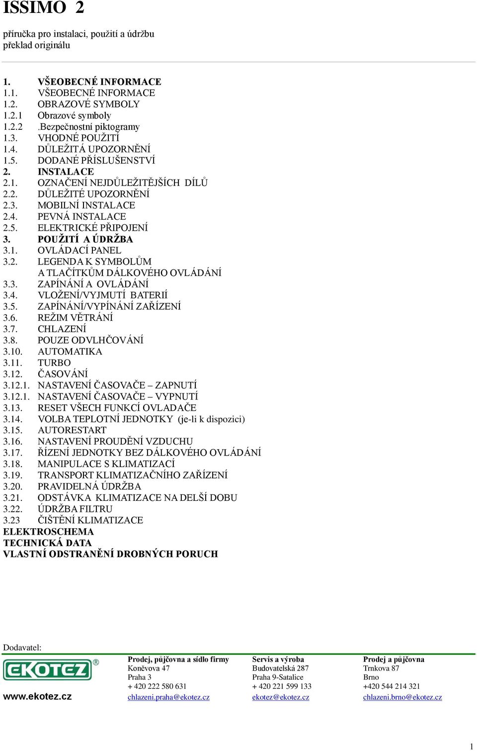 POUŽITÍ A ÚDRŽBA 3.1. OVLÁDACÍ PANEL 3.2. LEGENDA K SYMBOLŮM A TLAČÍTKŮM DÁLKOVÉHO OVLÁDÁNÍ 3.3. ZAPÍNÁNÍ A OVLÁDÁNÍ 3.4. VLOŽENÍ/VYJMUTÍ BATERIÍ 3.5. ZAPÍNÁNÍ/VYPÍNÁNÍ ZAŘÍZENÍ 3.6. REŽIM VĚTRÁNÍ 3.