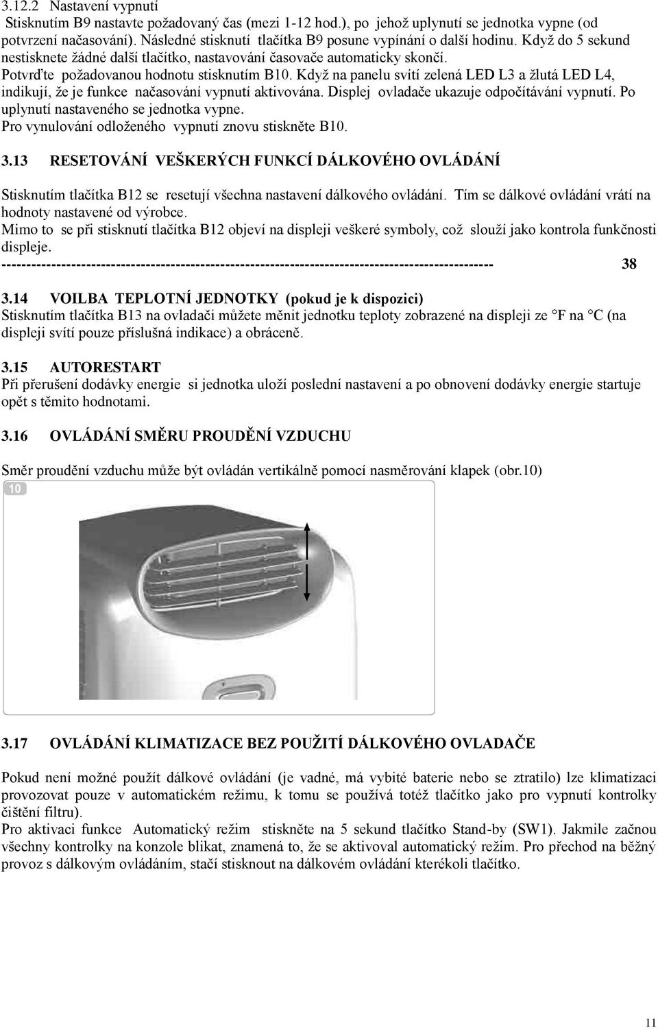 Když na panelu svítí zelená LED L3 a žlutá LED L4, indikují, že je funkce načasování vypnutí aktivována. Displej ovladače ukazuje odpočítávání vypnutí. Po uplynutí nastaveného se jednotka vypne.