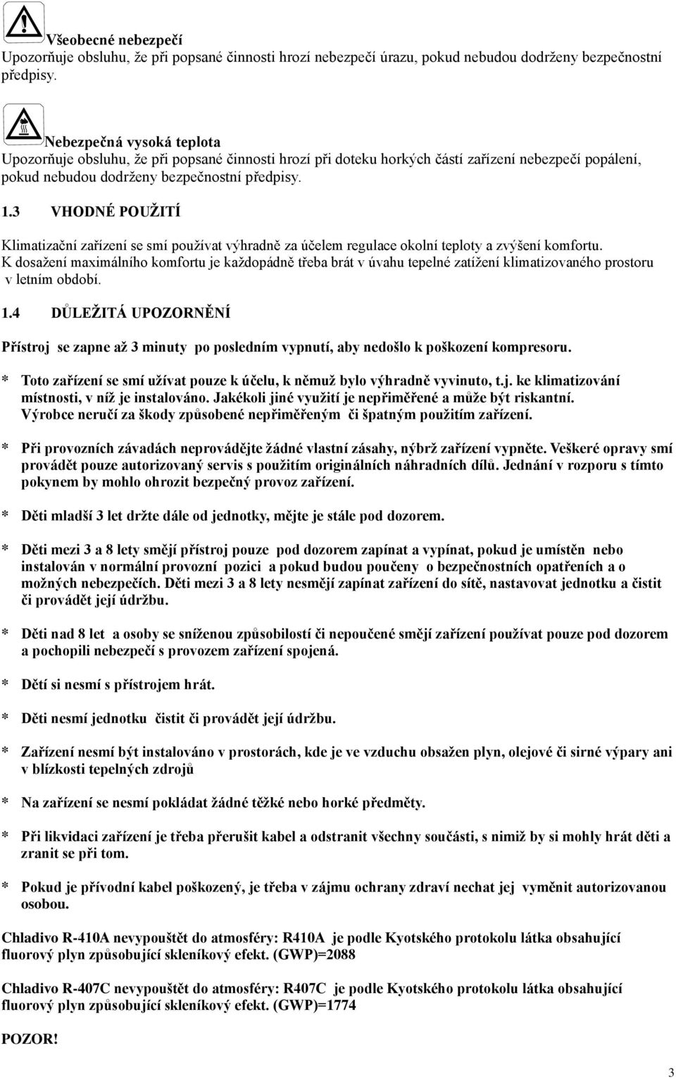 3 VHODNÉ POUŽITÍ Klimatizační zařízení se smí používat výhradně za účelem regulace okolní teploty a zvýšení komfortu.