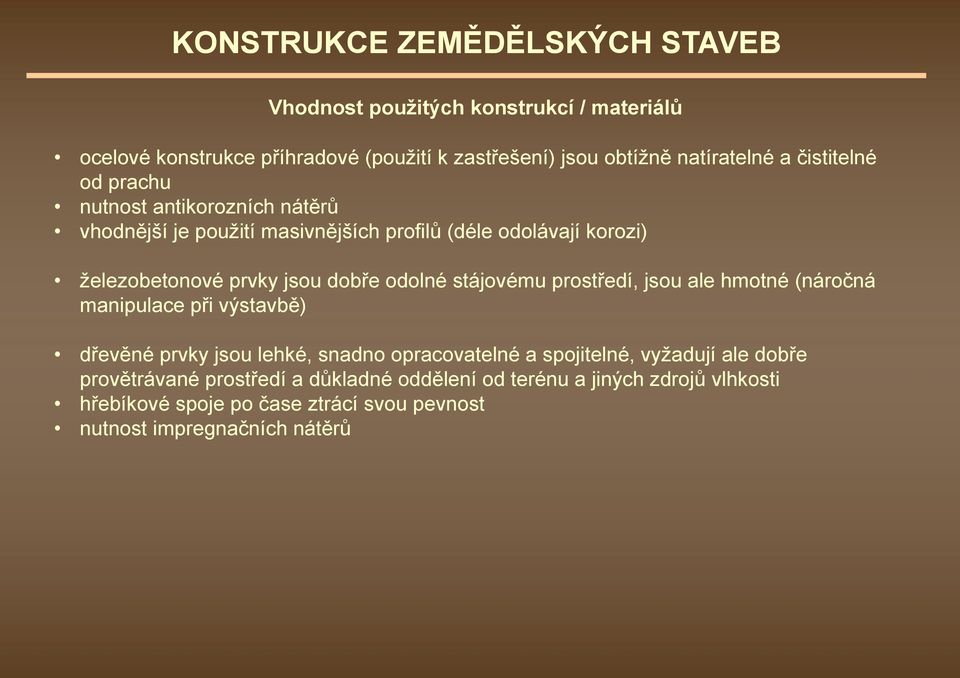 prostředí, jsou ale hmotné (náročná manipulace při výstavbě) dřevěné prvky jsou lehké, snadno opracovatelné a spojitelné, vyžadují ale dobře