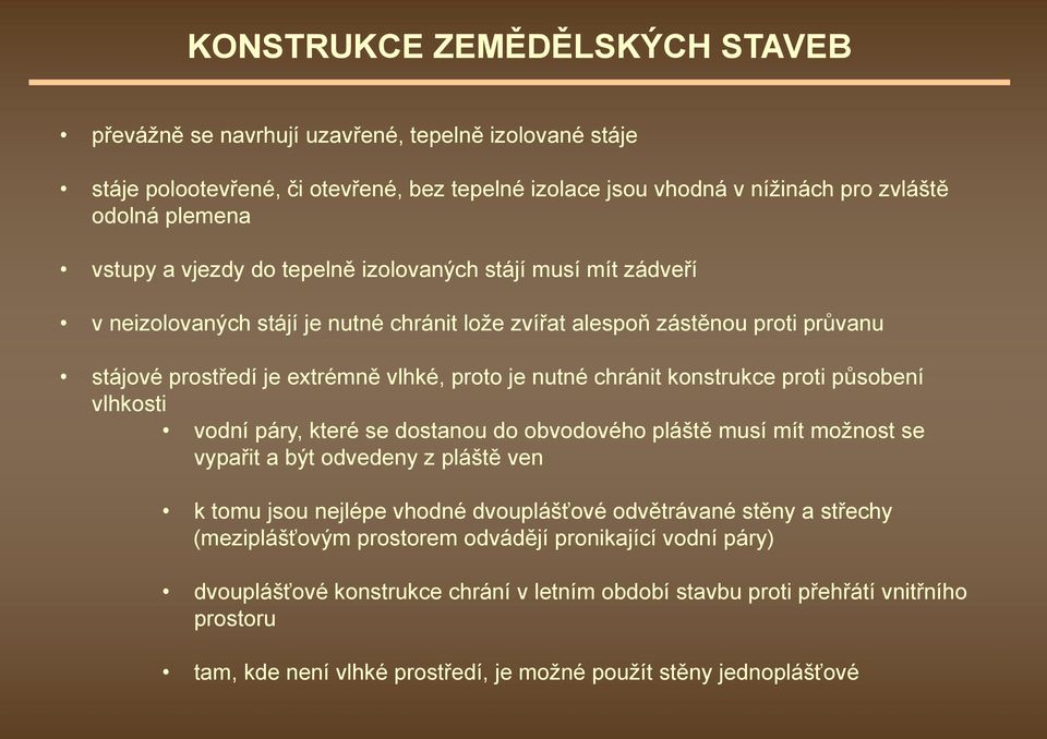 působení vlhkosti vodní páry, které se dostanou do obvodového pláště musí mít možnost se vypařit a být odvedeny z pláště ven k tomu jsou nejlépe vhodné dvouplášťové odvětrávané stěny a střechy