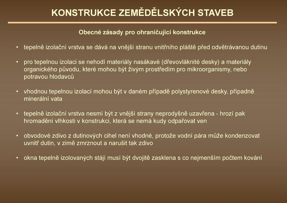 polystyrenové desky, případně minerální vata tepelně izolační vrstva nesmí být z vnější strany neprodyšně uzavřena - hrozí pak hromadění vlhkosti v konstrukci, která se nemá kudy odpařovat ven