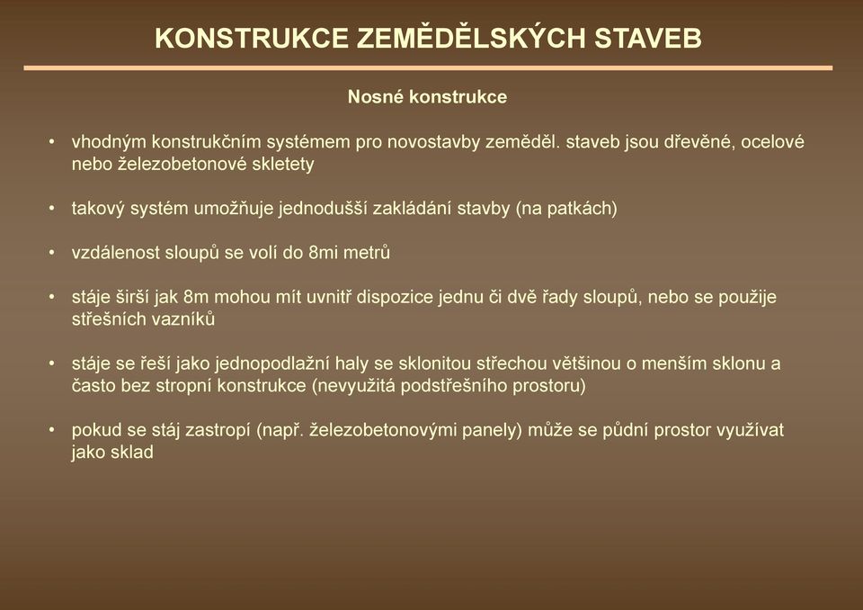 volí do 8mi metrů Nosné konstrukce stáje širší jak 8m mohou mít uvnitř dispozice jednu či dvě řady sloupů, nebo se použije střešních vazníků