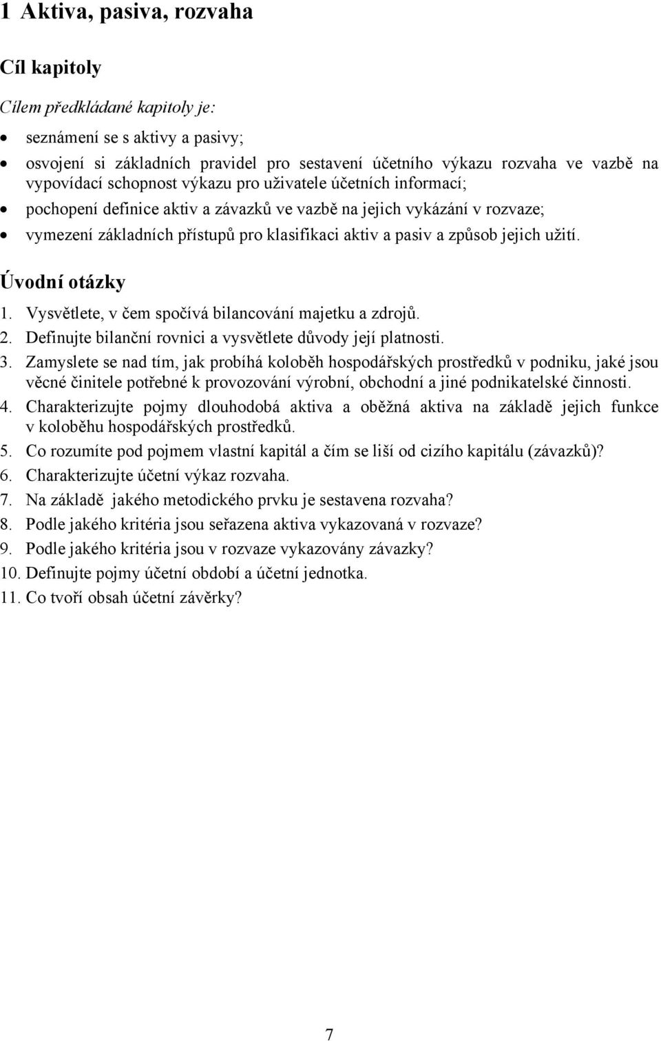 užití. Úvodní otázky 1. Vysvětlete, v čem spočívá bilancování majetku a zdrojů. 2. Definujte bilanční rovnici a vysvětlete důvody její platnosti. 3.