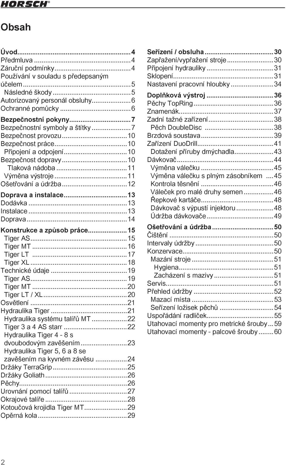 ..12 Doprava a instalace...13 Dodávka...13 Instalace...13 Doprava...14 Konstrukce a způsob práce...15 Tiger AS...15 Tiger MT...16 Tiger LT...17 Tiger XL...18 Technické údaje...19 Tiger AS...19 Tiger MT.