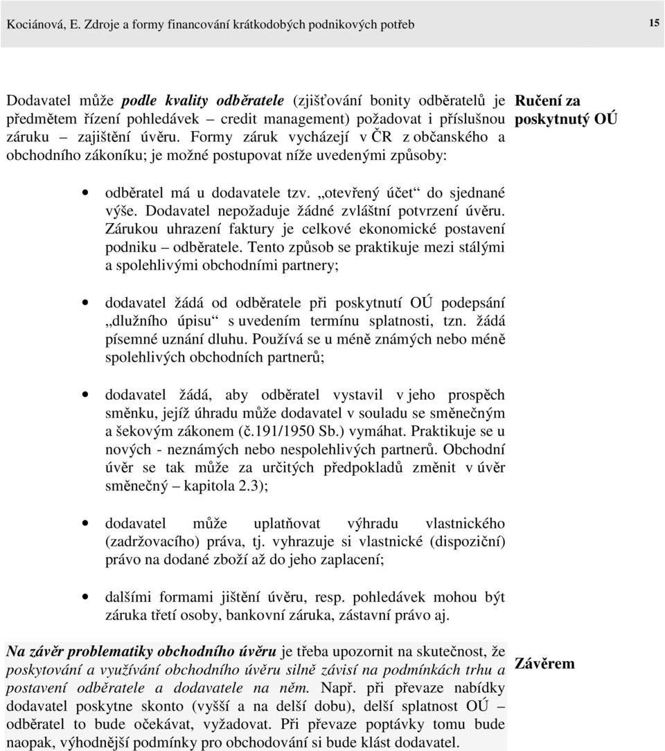 příslušnou záruku zajištění úvěru. Formy záruk vycházejí v ČR z občanského a obchodního zákoníku; je možné postupovat níže uvedenými způsoby: odběratel má u dodavatele tzv.