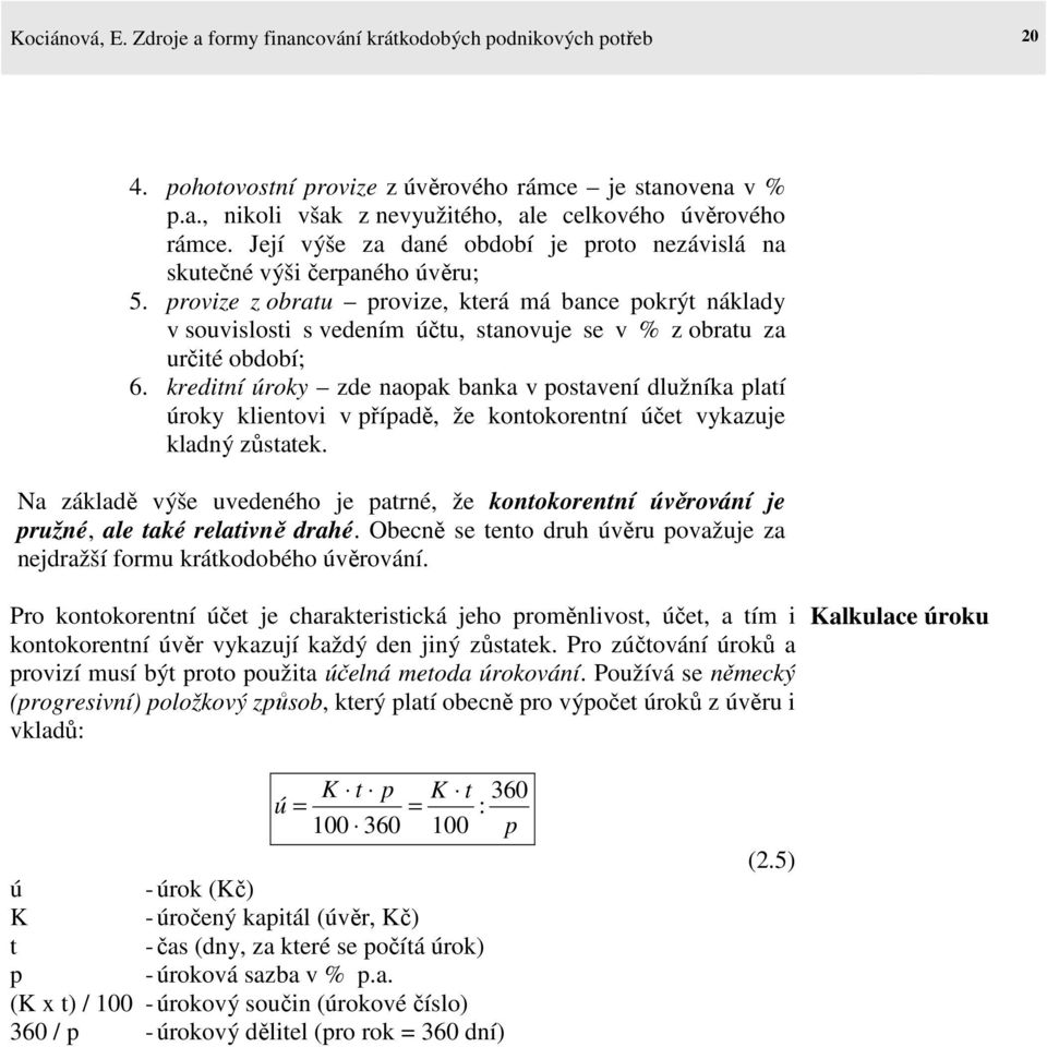 provize z obratu provize, která má bance pokrýt náklady v souvislosti s vedením účtu, stanovuje se v % z obratu za určité období; 6.