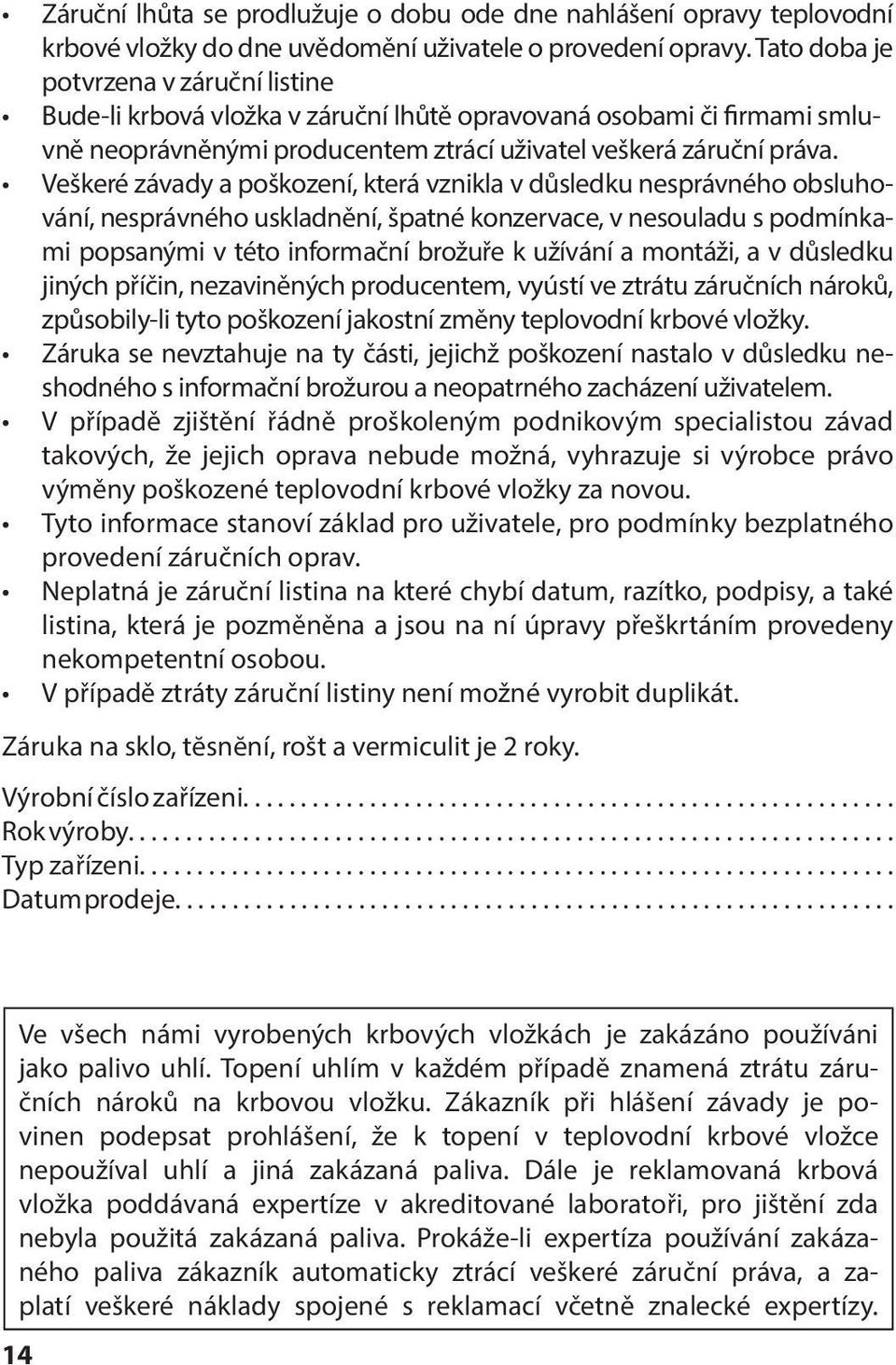 Veškeré závady a poškození, která vznikla v důsledku nesprávného obsluhování, nesprávného uskladnění, špatné konzervace, v nesouladu s podmínkami popsanými v této informační brožuře k užívání a