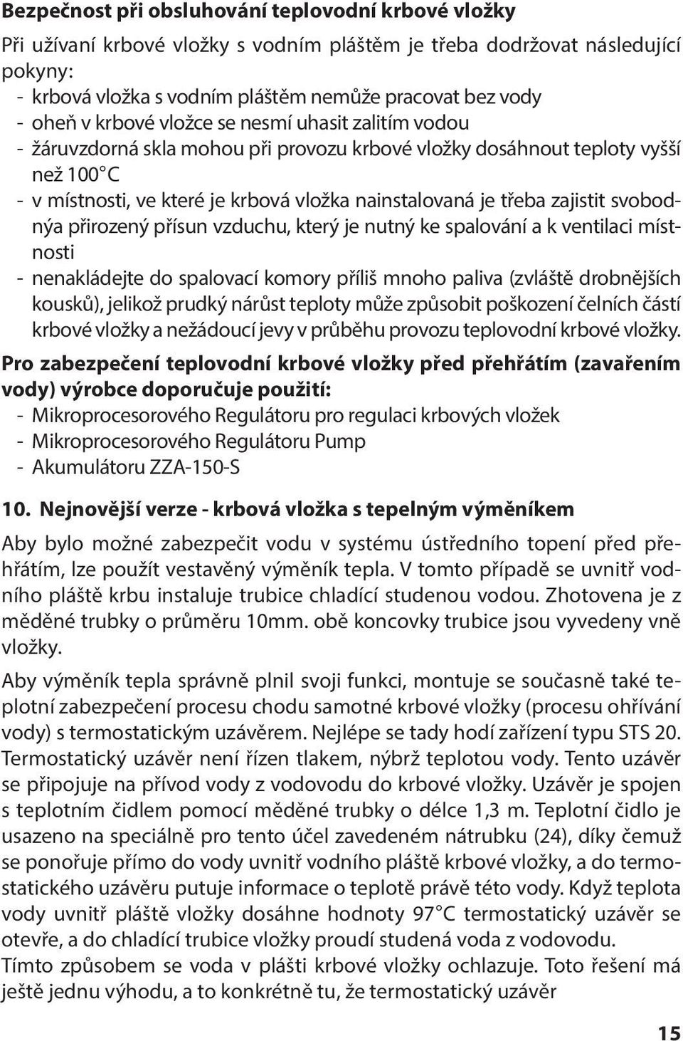 zajistit svobodnýa přirozený přísun vzduchu, který je nutný ke spalování a k ventilaci místnosti - nenakládejte do spalovací komory příliš mnoho paliva (zvláště drobnějších kousků), jelikož prudký