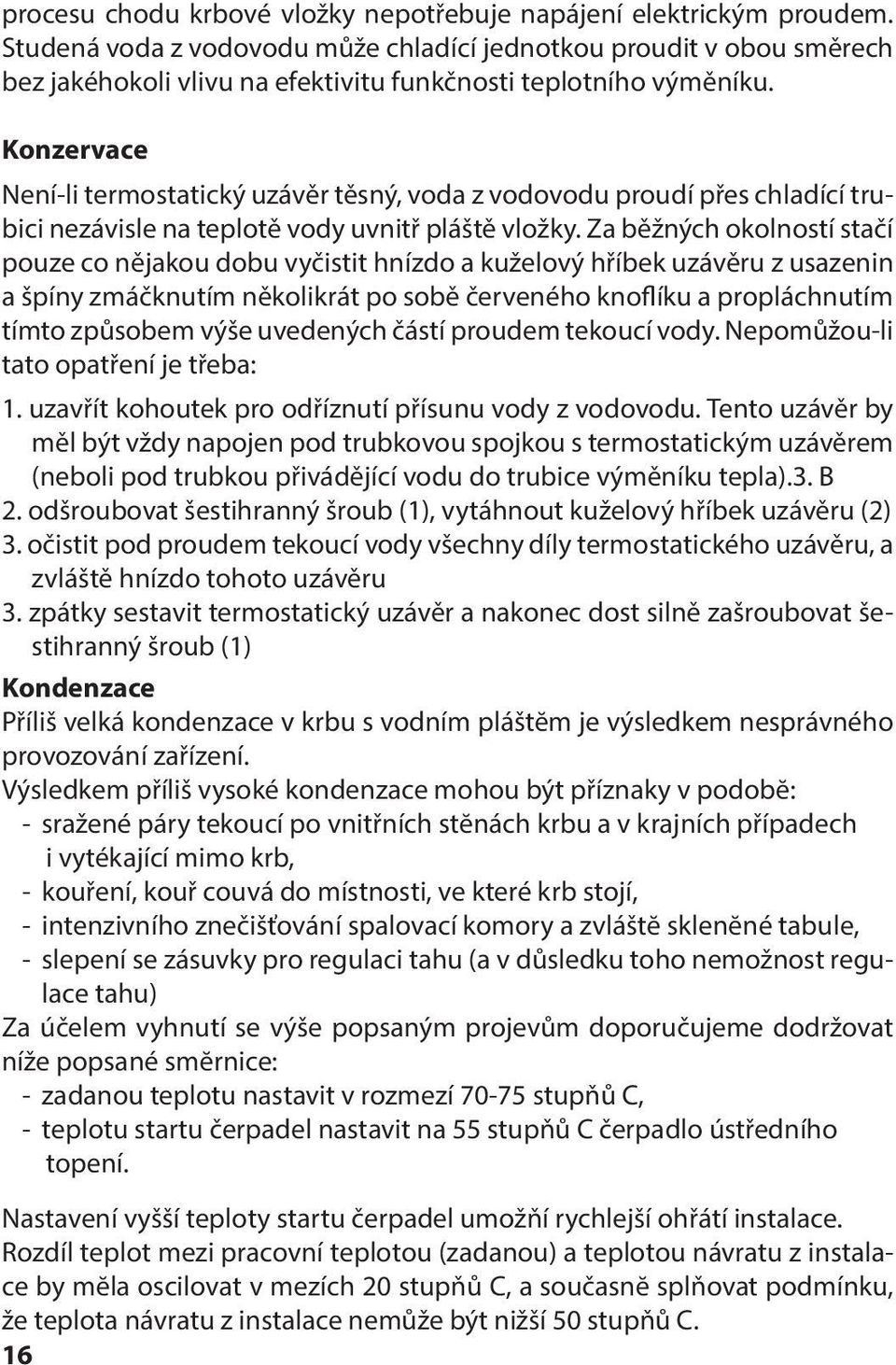 Konzervace Není-li termostatický uzávěr těsný, voda z vodovodu proudí přes chladící trubici nezávisle na teplotě vody uvnitř pláště vložky.